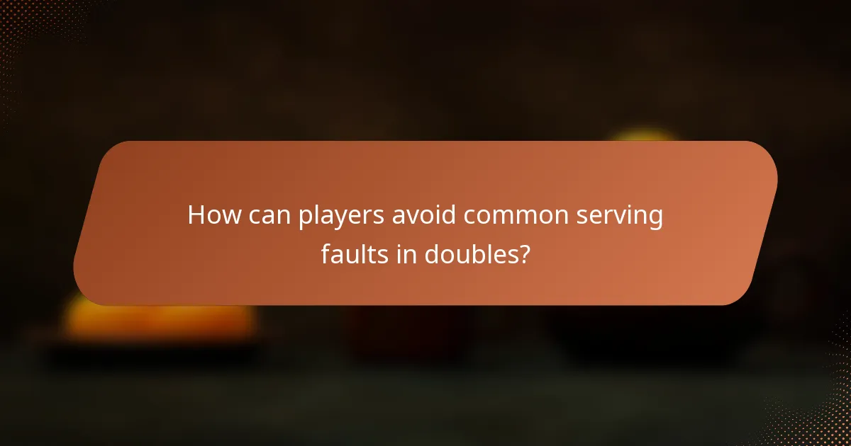How can players avoid common serving faults in doubles?