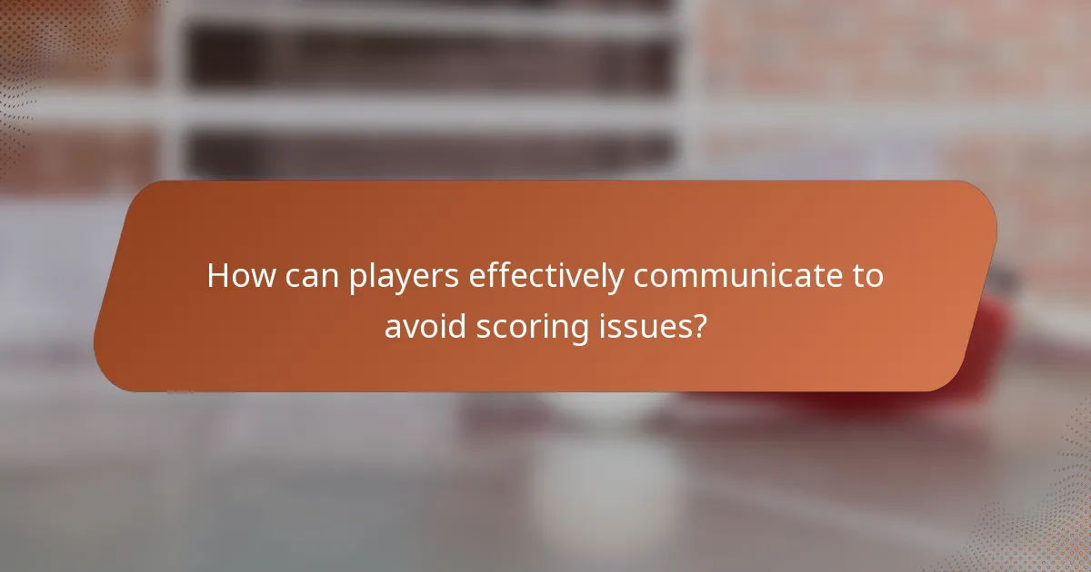 How can players effectively communicate to avoid scoring issues?
