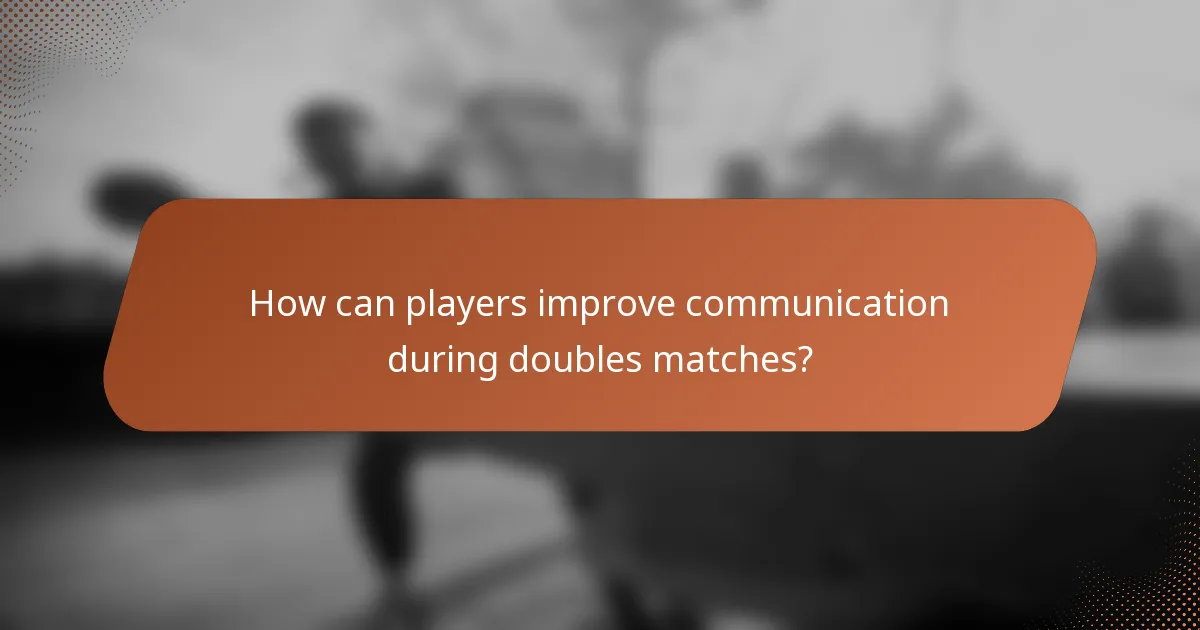 How can players improve communication during doubles matches?