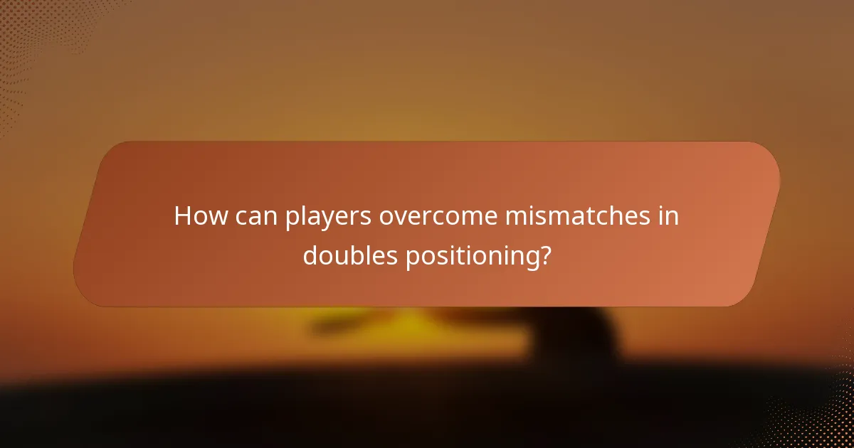 How can players overcome mismatches in doubles positioning?