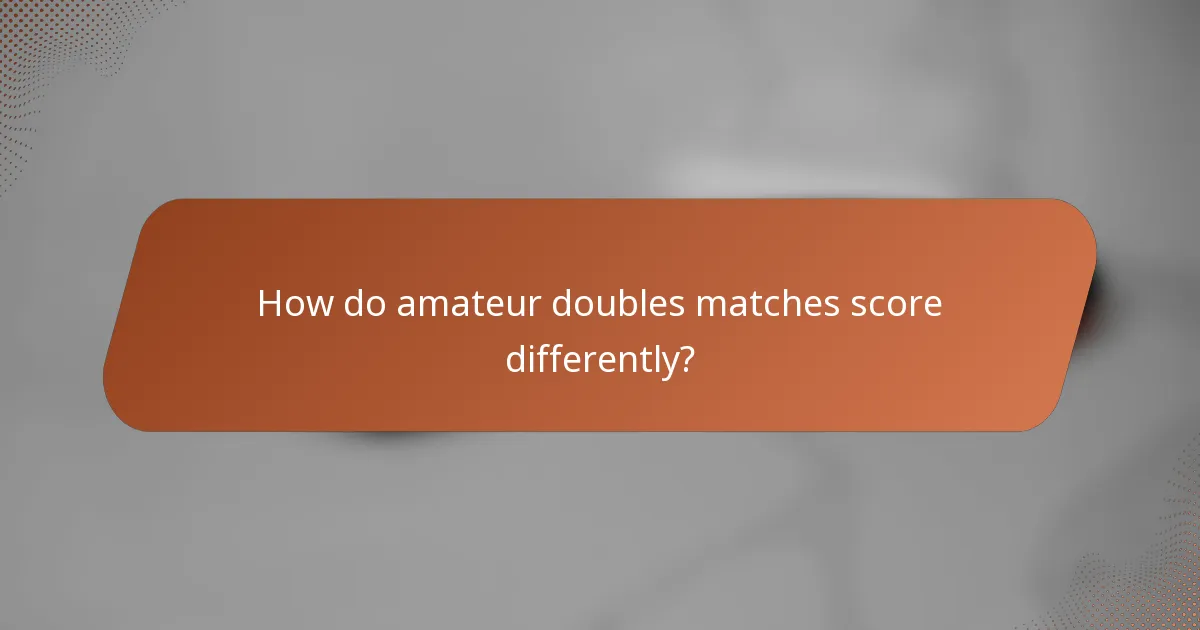 How do amateur doubles matches score differently?