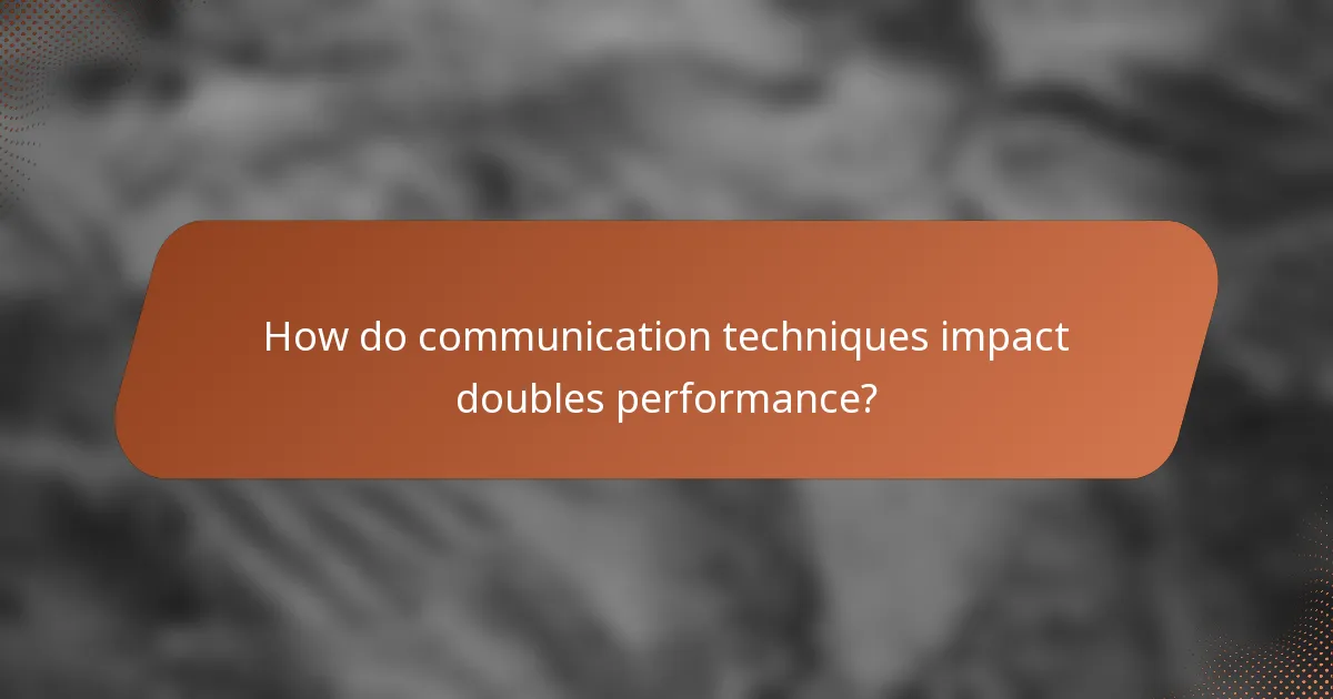 How do communication techniques impact doubles performance?
