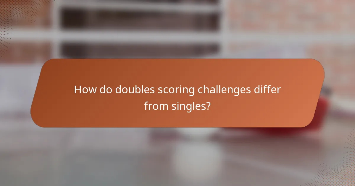 How do doubles scoring challenges differ from singles?