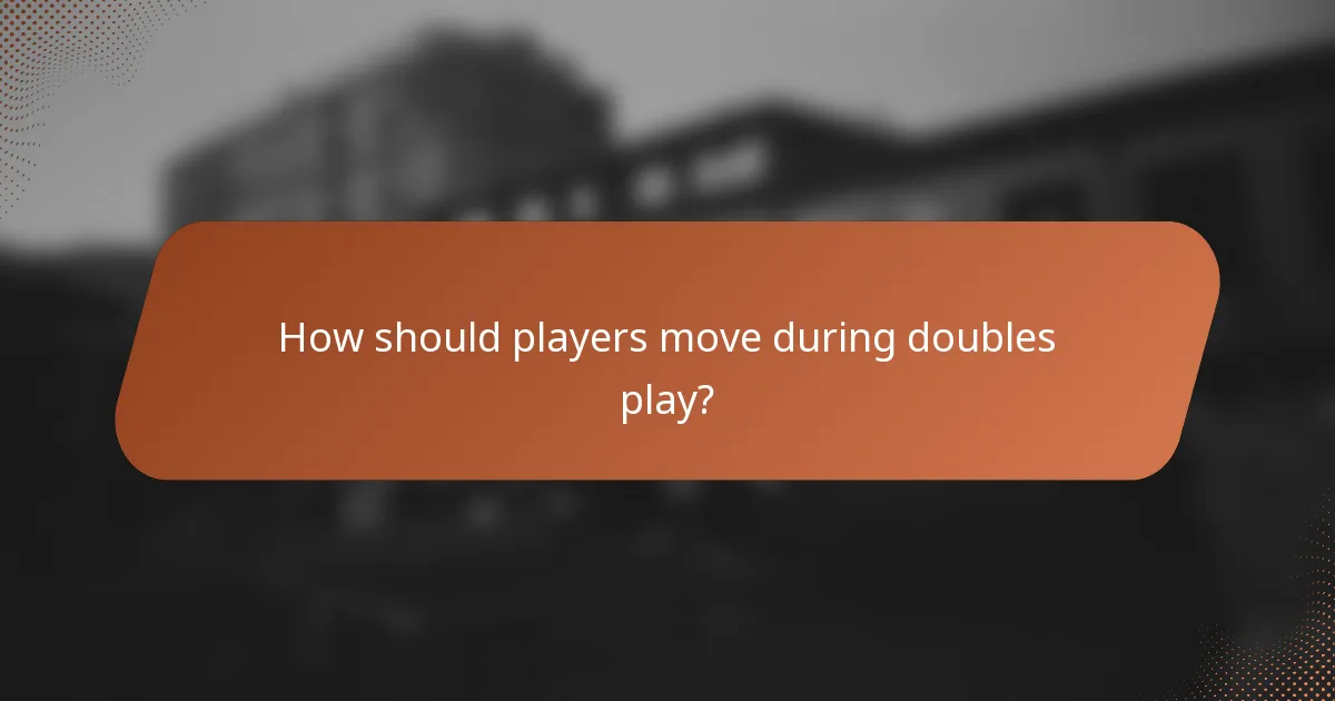 How should players move during doubles play?