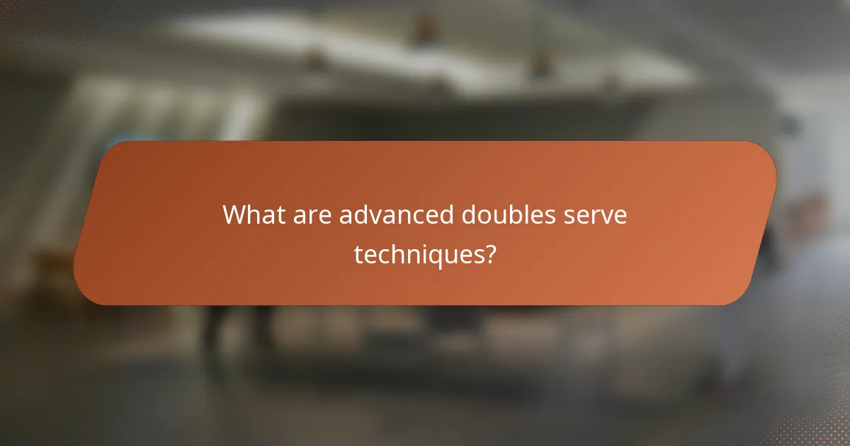 What are advanced doubles serve techniques?