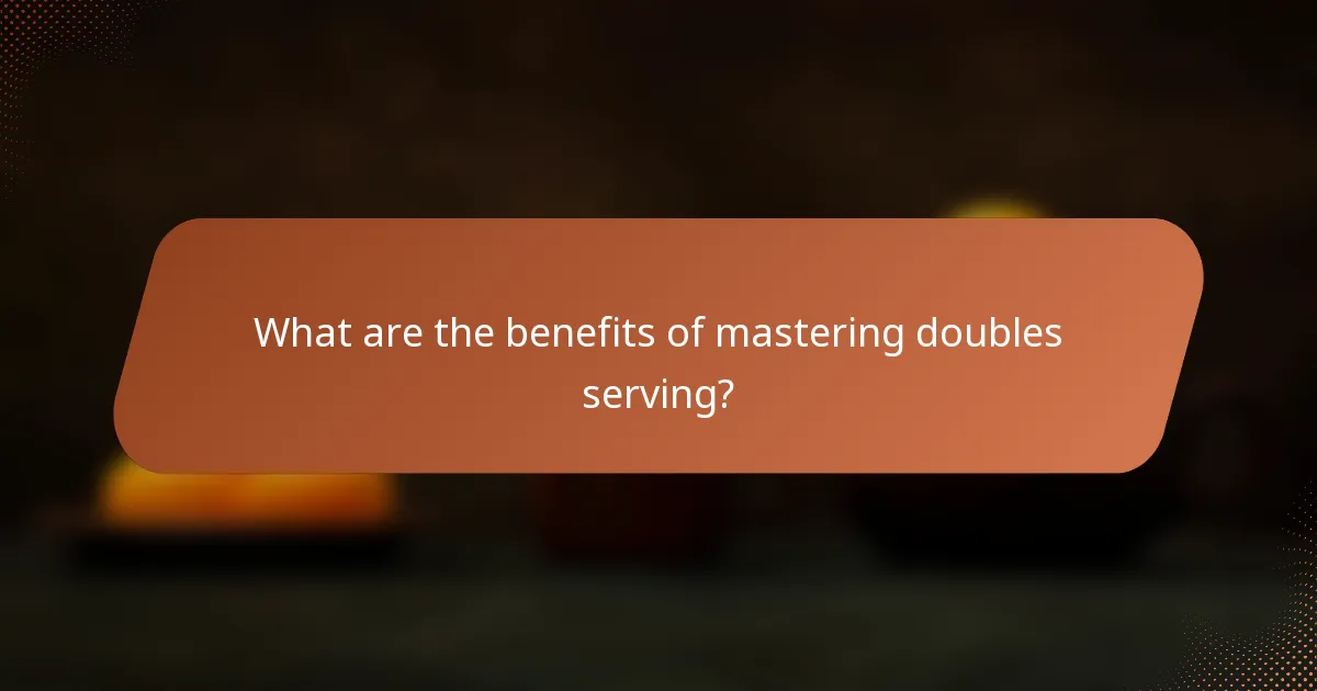 What are the benefits of mastering doubles serving?