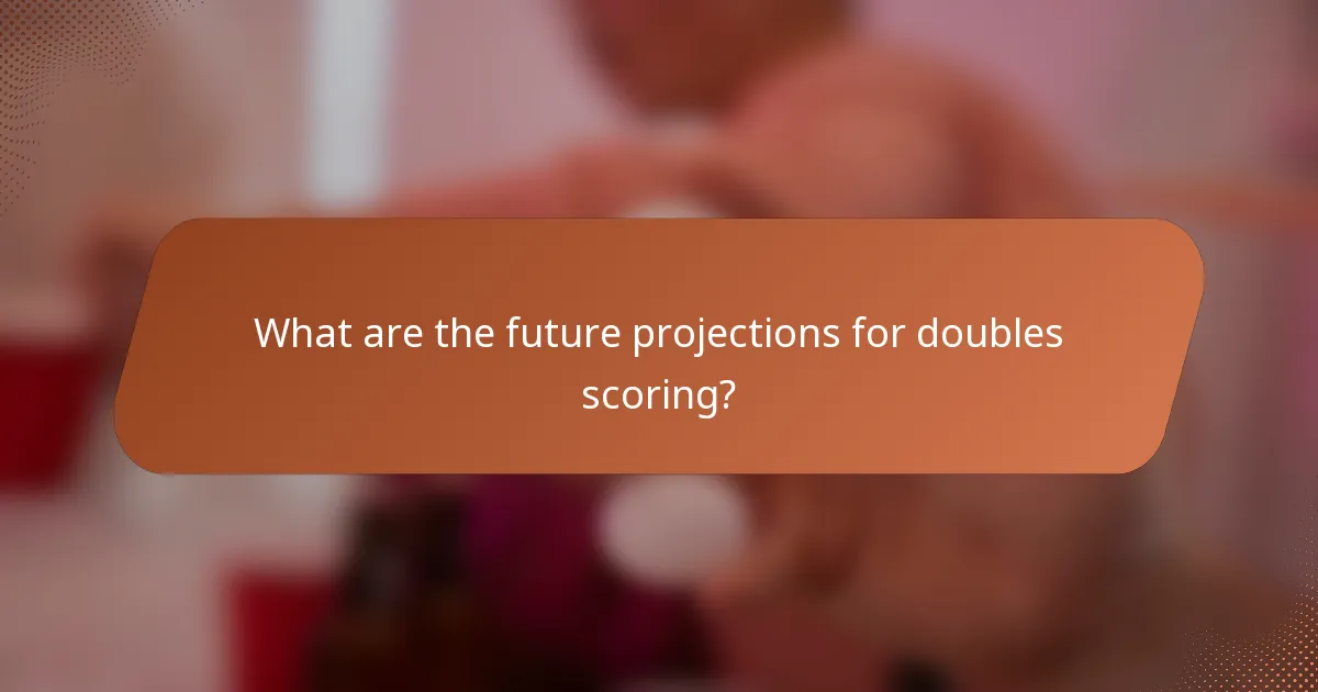 What are the future projections for doubles scoring?