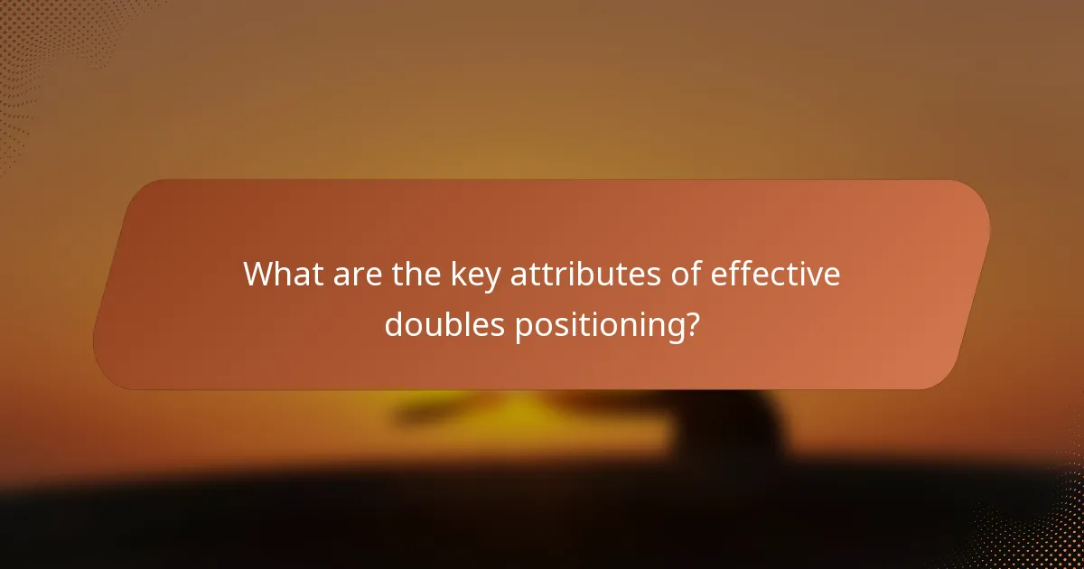 What are the key attributes of effective doubles positioning?