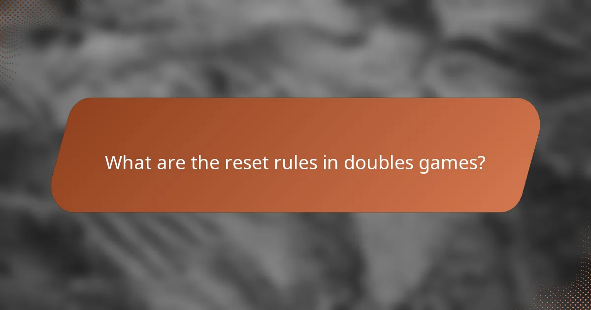What are the reset rules in doubles games?