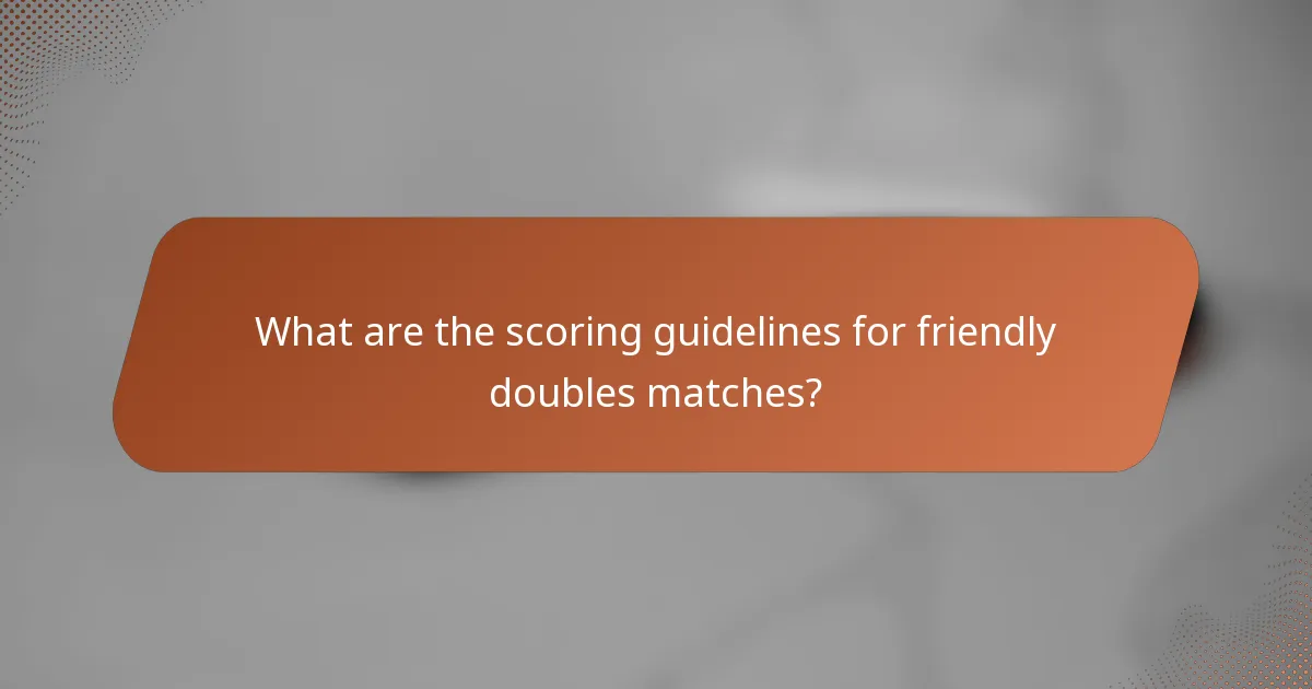 What are the scoring guidelines for friendly doubles matches?