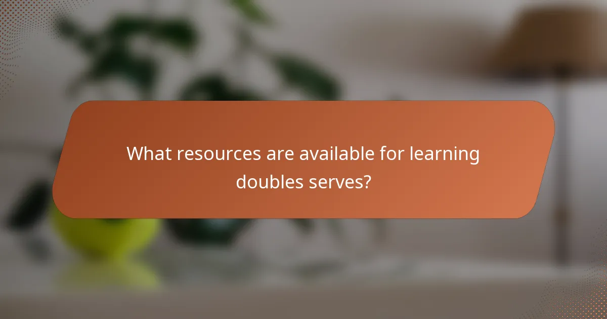 What resources are available for learning doubles serves?