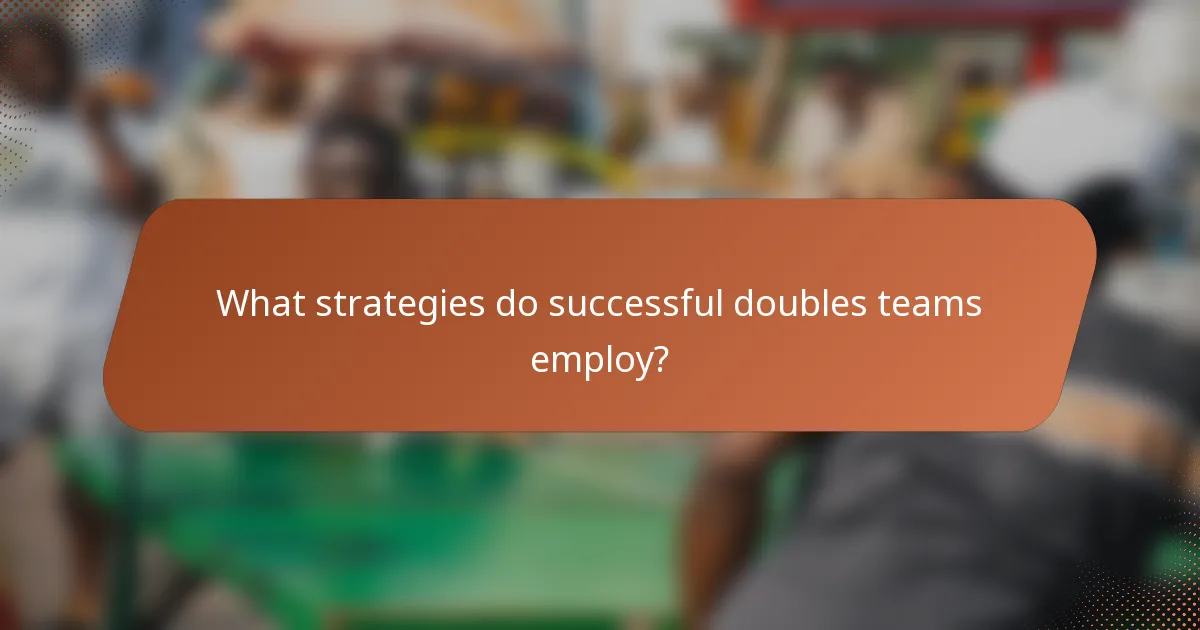 What strategies do successful doubles teams employ?