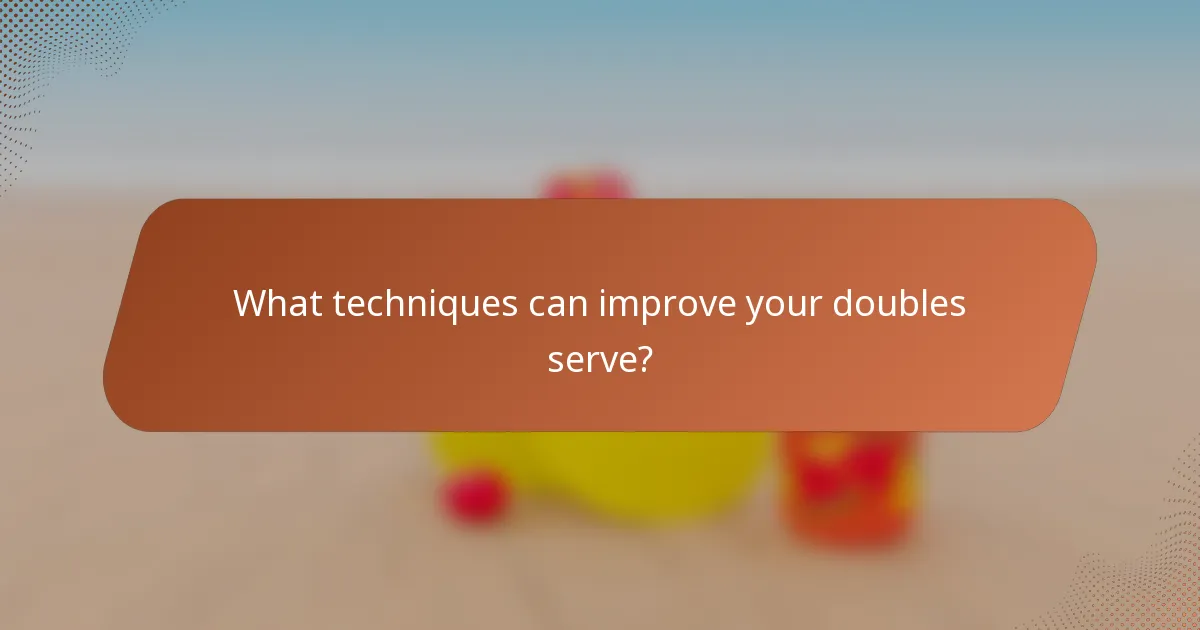 What techniques can improve your doubles serve?