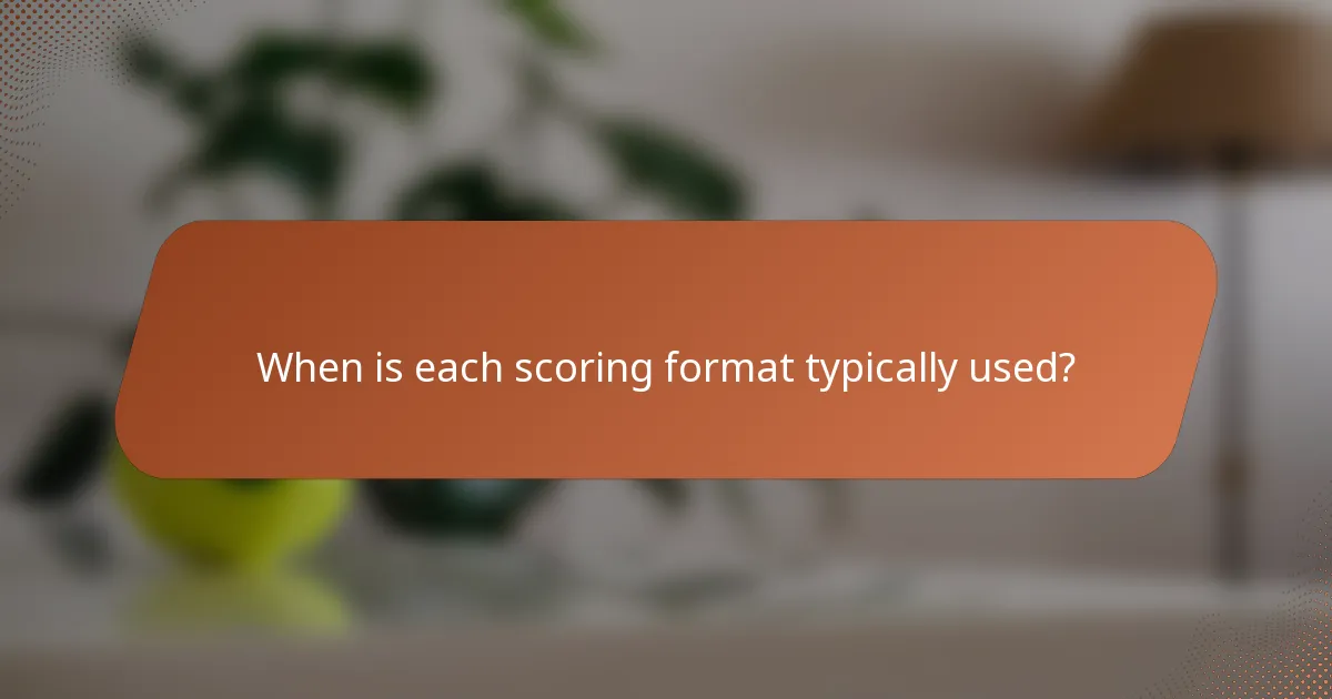 When is each scoring format typically used?