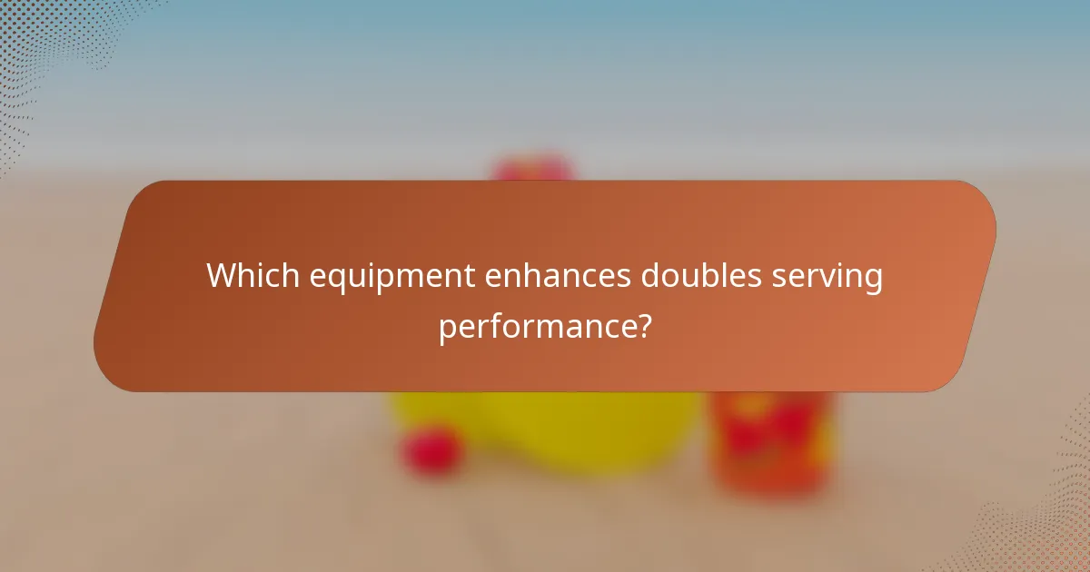Which equipment enhances doubles serving performance?